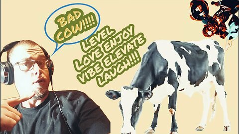 Level Episode 2!!! Bad Cow!!!!