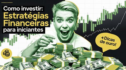 Como Investir: Estratégias Financeiras Para Iniciantes!