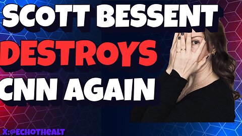 CNN Must Hate Scott Bessent.