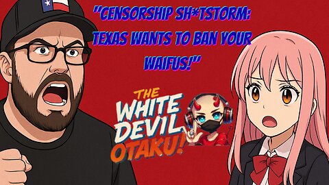 "Censorship Sh*tstorm: Texas Wants to Ban Your Waifus!"