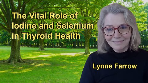 The Essential Role of Iodine and Selenium in Thyroid and Mental Health With Lynne Farrow