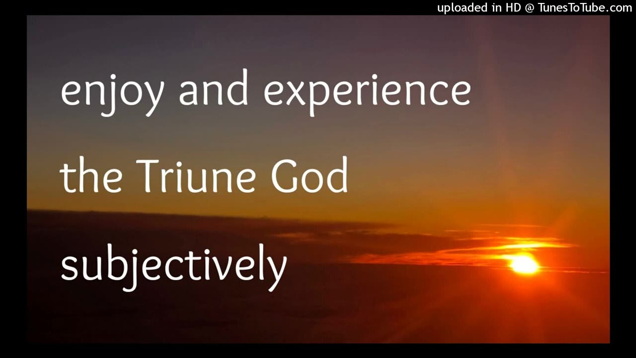 enjoy and experience the Triune God subjectively