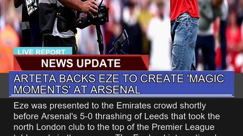 Arteta Backs Eze to Create Magic Moments at Arse