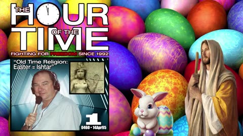 The HOUR of the TIME #0460 Old Time Religion #1 - Easter = Ishtar