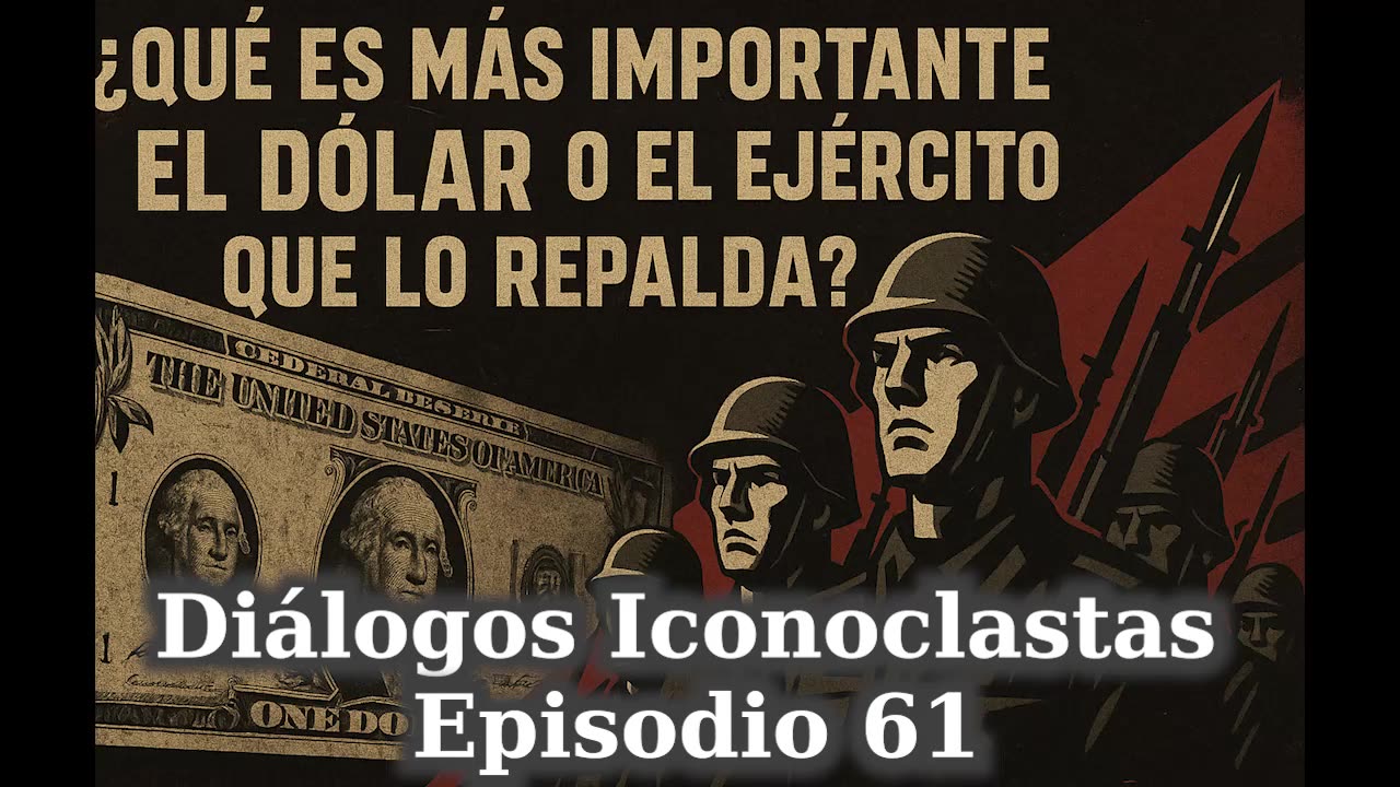 ¿Qué es más importante, el dólar o el ejército que lo respalda? |Diálogos Iconoclastas 61