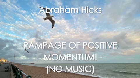 Abraham Hicks - RAMPAGE - NO MUSIC - RAMPAGE OF POSITIVE MOMENTUM!