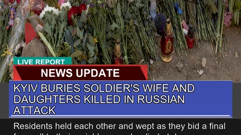 Kyiv Buries Soldiers Wife and Daughters Killed in