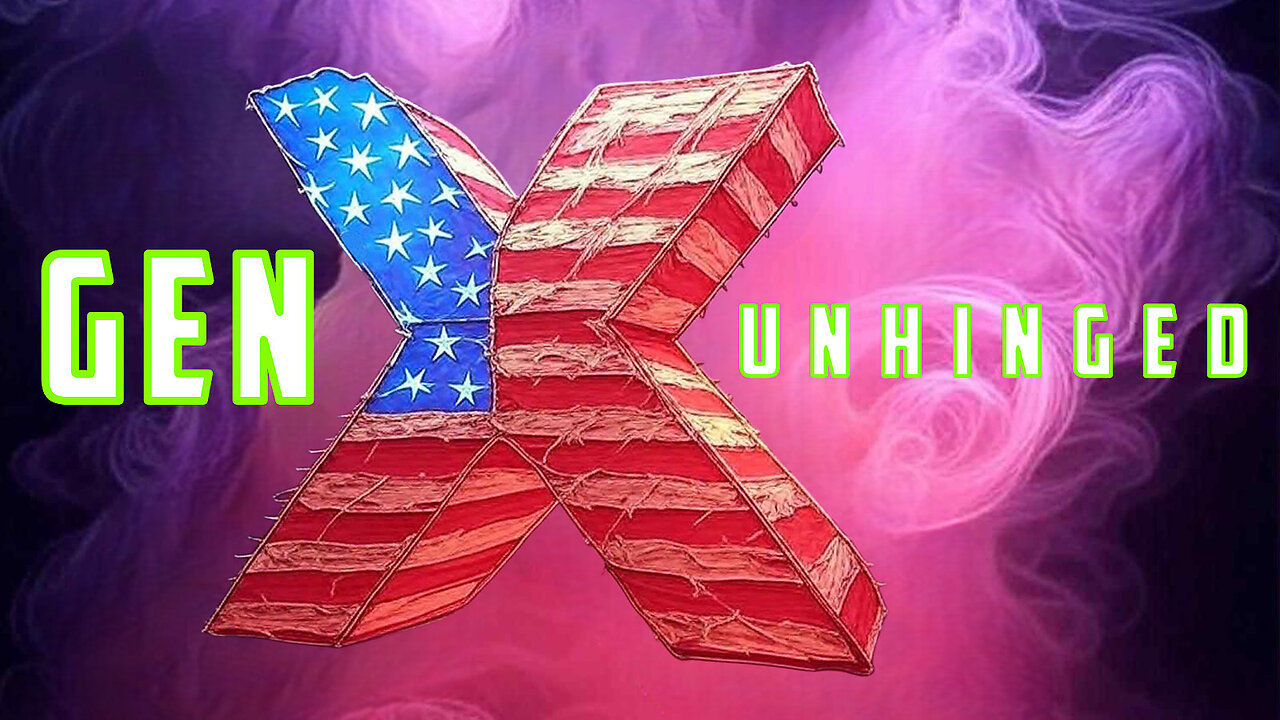 Gen X Unhinged