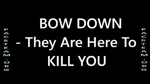 BOW DOWN - They Are Here To KILL YOU