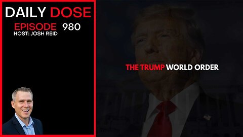 The Trump World Order | Ep. 980 The Daily Dose