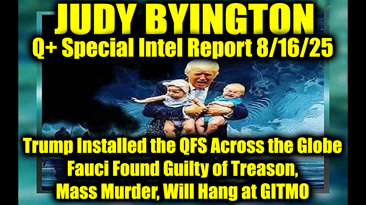 Judy Byington: Un-Redacted 8.16.25: Trump Installed the QFS Across the Globe, Fauci Found Guilty of Treason; Mass Murder, Will Hang at GITMO