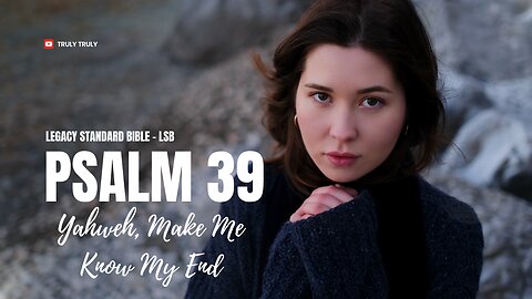 Psalms 39 - Yahweh, Make Me Know My End (Legacy Standard Bible - LSB)