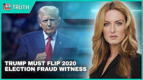 TRUMP MUST FLIP 2020 ELECTION FRAUD WITNESS