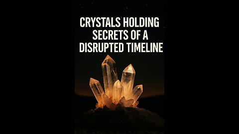 Crystals Holding Secrets of a Disrupted Timeline