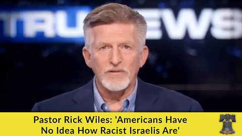 Pastor Rick Wiles: 'Americans Have No Idea How Racist Israelis Are'