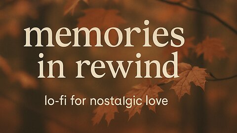 “memories in rewind – lo-fi for nostalgic love”