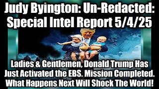 Judy Byington: Un-Redacted: Special Intel Report 5/4/25 - Ladies & Gentlemen, Donald Trump Has Just Activated the EBS. Mission Completed. What Happens Next Will Shock The World!