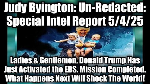Judy Byington: Un-Redacted: Special Intel Report 5/4/25 - Ladies & Gentlemen, Donald Trump Has Just Activated the EBS. Mission Completed. What Happens Next Will Shock The World!