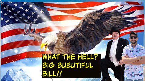 WHAT THE HELL? BIG BEAUTIFUL BILL!!