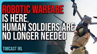 Drone & Robotic Warfare IS HERE, Human Soldiers Are No Longer Needed