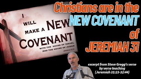 Christians are Under the New Covenant of Jeremiah 31 - Steve Gregg