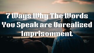 7 Ways Why The Words You Speak are Unrealized Imprisonment