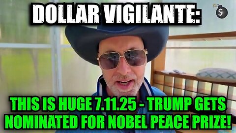 Dollar Vigilante: This Is Huge 7.11.25 - Trump Gets Nominated for Nobel Peace Prize!