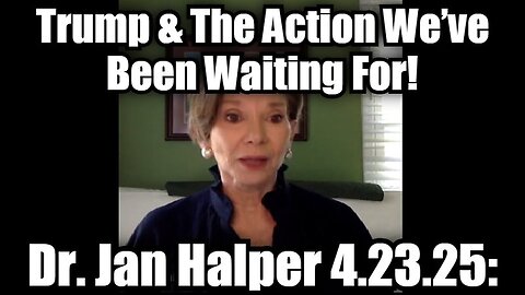 Dr. Jan Halper-Hayes 4.23.25: Trump & The Action We’ve Been Waiting For!