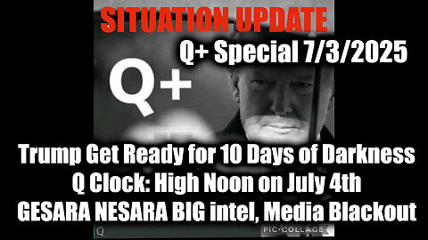 Situation Update 7.3.25 - Trump Get Ready for 10 Days of Darkness; Q Clock: High Noon on July 4th; GESARA NESARA BIG intel, Media Blackout