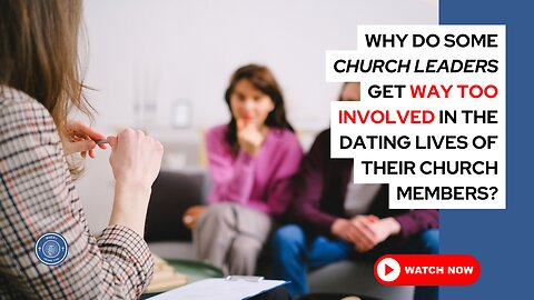 Why do some church leaders get way too involved in the dating lives of their church members?