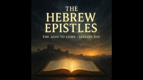 Through the Bible in 7 Hours | Session XIII – The Hebrew Epistles & the Ages to Come