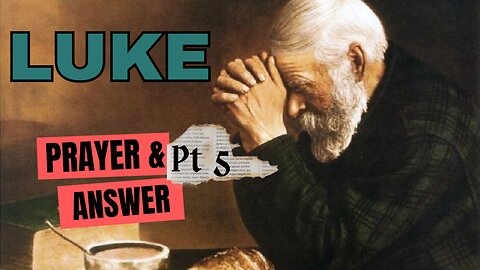Luke Part 5: Prayer and Answer
