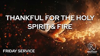 Thankful for the Holy Spirit and Fire • Friday Service