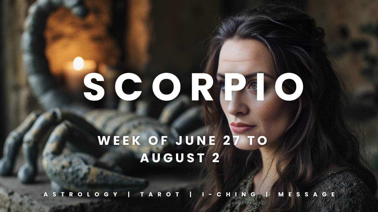 SCORPIO Week of JULY 27 to AUGUST 2