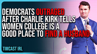 Democrats OUTRAGED After Charlie Kirk Tells Women College Is A Good Place To Find A Husband