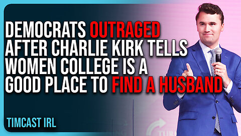 Democrats OUTRAGED After Charlie Kirk Tells Women College Is A Good Place To Find A Husband