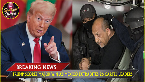 Trump Scores Major Win as Mexico Extradites 26 Cartel Leaders to America