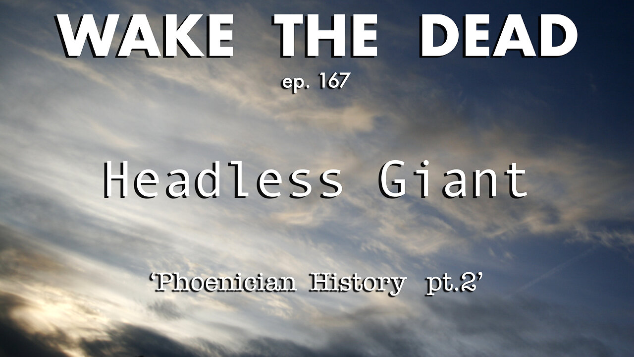 WTD ep.167 Headless Giant 'Phoenician history p.2'