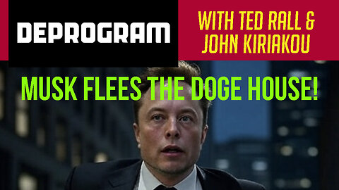DeProgram: “Musk Flees the DOGE House”