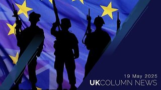UK Column News - 19th May 2025