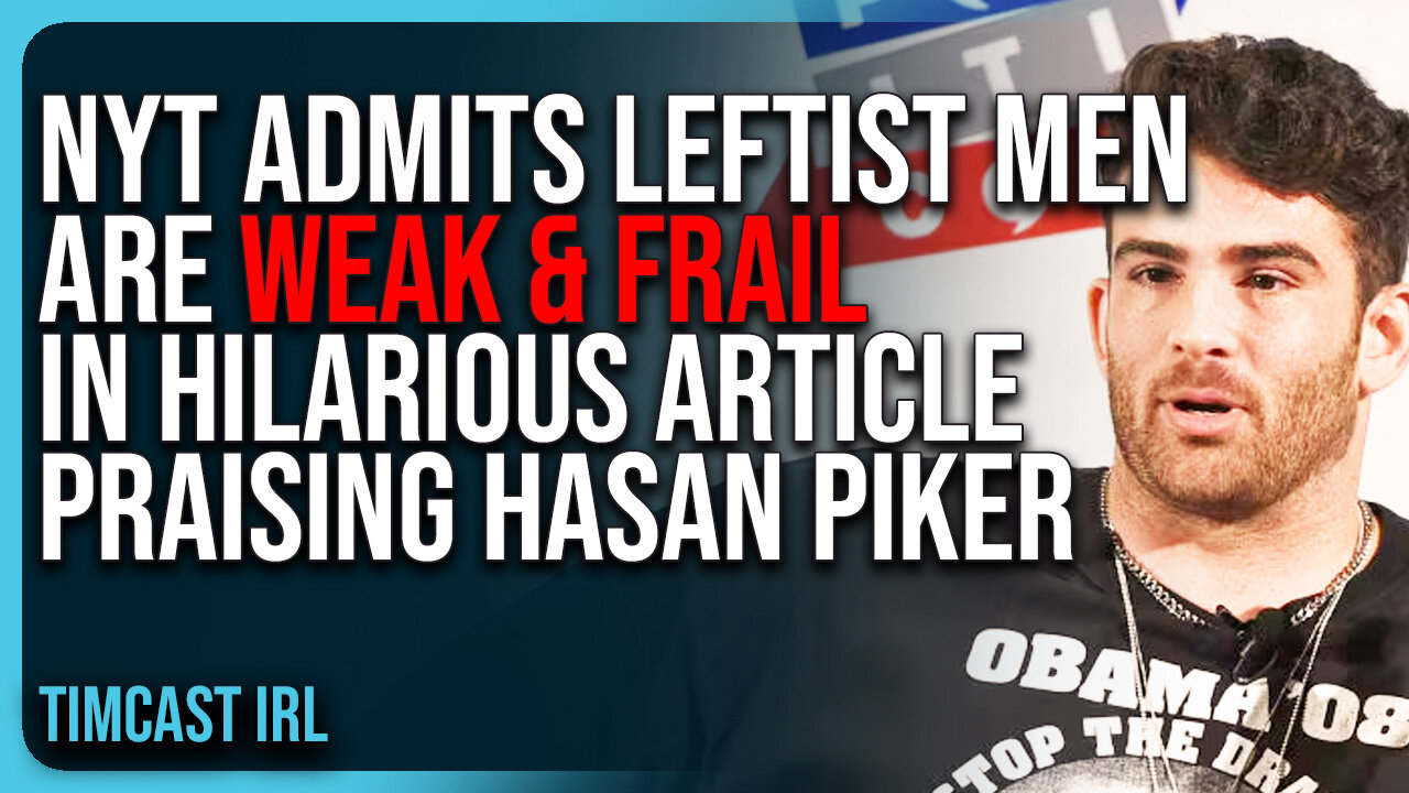 NYT ADMITS Leftist Men Are WEAK & FRAIL In Hilarious Article PRAISING Hasan Piker