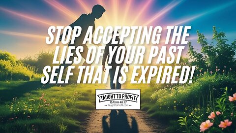 Stop Accepting The Lies Of Your Past Self That Is Expired!