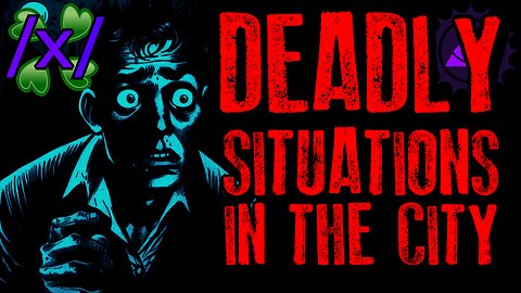 Deadly Situations in the City | 4chan /x/ Bizarre & Paranormal Greentext Stories Thread