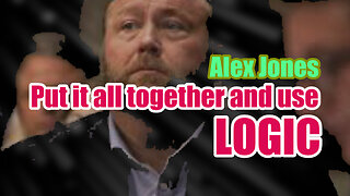 Alex Jones: Put it all together and use logic