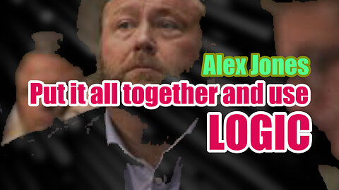 Alex Jones: Put it all together and use logic