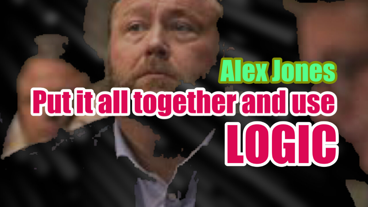 Alex Jones: Put it all together and use logic