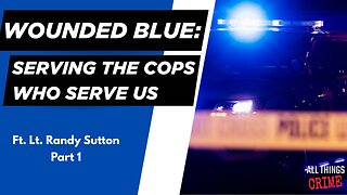 Wounded Blue: Serving the Cops Who Serve Us - Ft. Randy Sutton Part 1