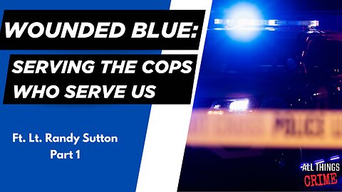 Wounded Blue: Serving the Cops Who Serve Us - Ft. Randy Sutton Part 1