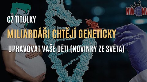 Miliardáři chtějí geneticky upravovat vaše děti (Novinky ze světa) - CZ TITULKY