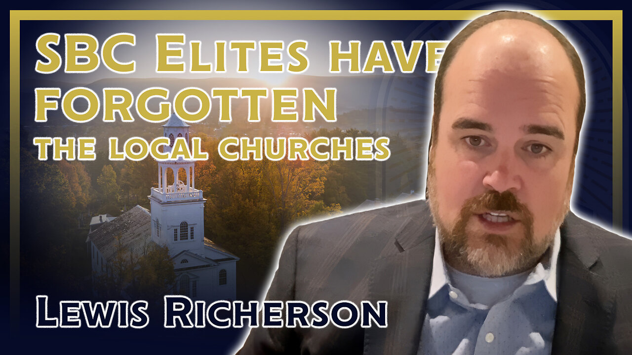SBC Elites Have Forgotten Local Churches: Lewis Richerson on Calvinism, Cooperation, & future of SBC